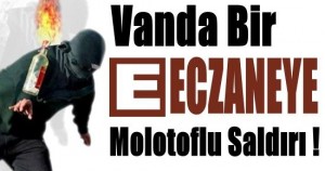 vanda_bir_eczaneye_molotoflu_saldiri